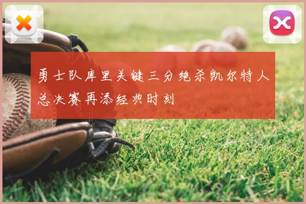 勇士队库里关键三分绝杀凯尔特人总决赛再添经典时刻