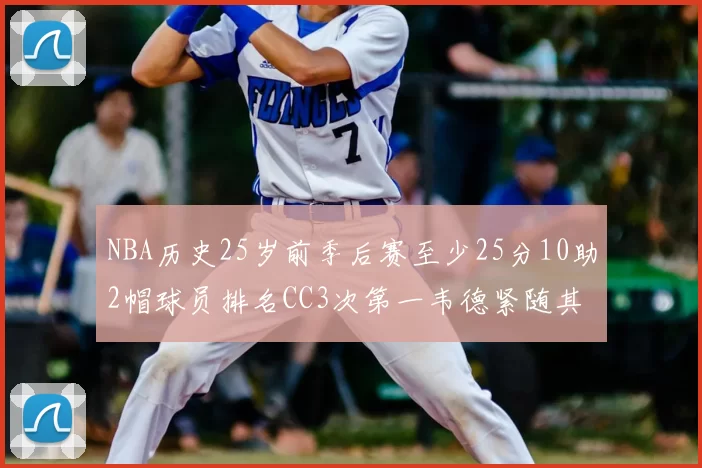 NBA历史25岁前季后赛至少25分10助2帽球员排名CC3次第一韦德紧随其后