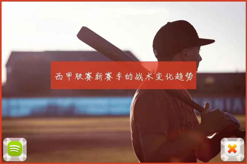 西甲联赛新赛季的战术变化趋势