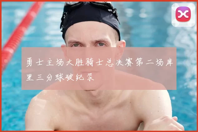 勇士主场大胜骑士总决赛第二场库里三分球破纪录