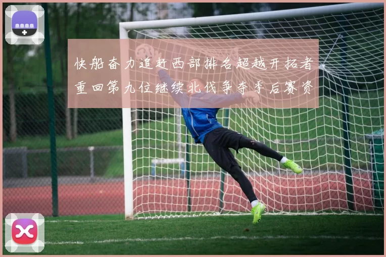 快船奋力追赶西部排名超越开拓者重回第九位继续北伐争夺季后赛资格