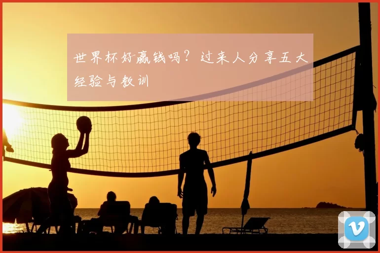 世界杯好赢钱吗?过来人分享五大经验与教训
