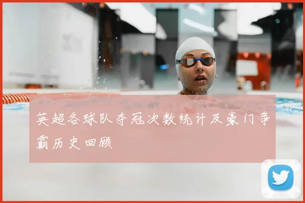 英超各球队夺冠次数统计及豪门争霸历史回顾