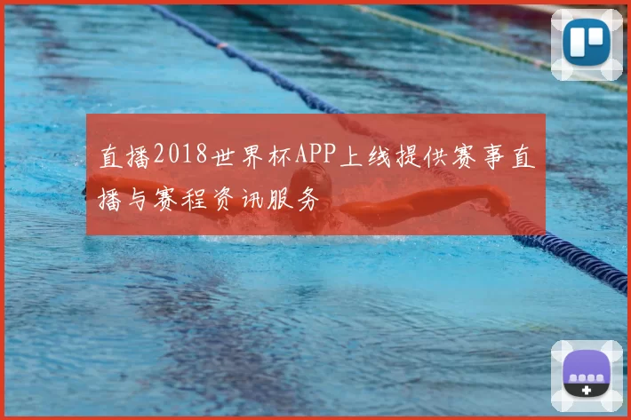直播2018世界杯APP上线提供赛事直播与赛程资讯服务