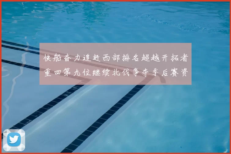 快船奋力追赶西部排名超越开拓者重回第九位继续北伐争夺季后赛资格