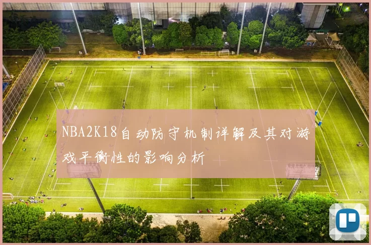 NBA2K18自动防守机制详解及其对游戏平衡性的影响分析