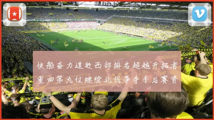 快船奋力追赶西部排名超越开拓者重回第九位继续北伐争夺季后赛资格