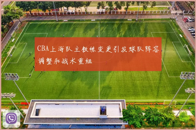 CBA上海队主教练变更引发球队阵容调整和战术重组