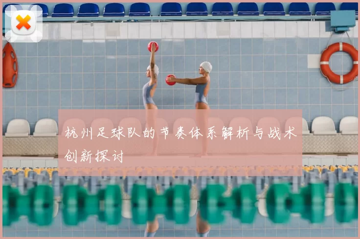 杭州足球队的节奏体系解析与战术创新探讨