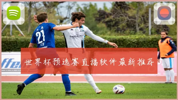 世界杯预选赛直播软件最新推荐