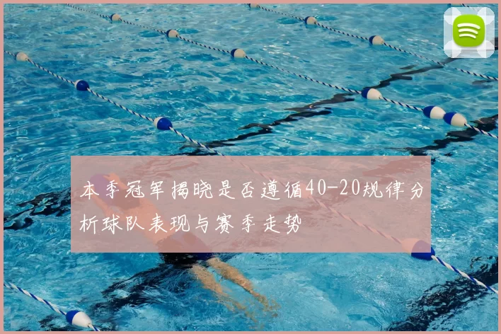 本季冠军揭晓是否遵循40-20规律分析球队表现与赛季走势