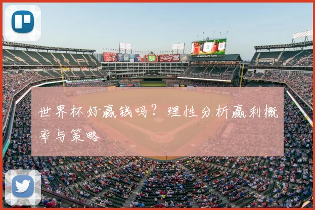 世界杯好赢钱吗？理性分析赢利概率与策略