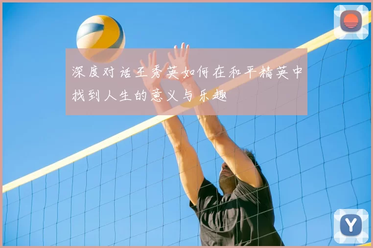 深度对话王秀英如何在和平精英中找到人生的意义与乐趣