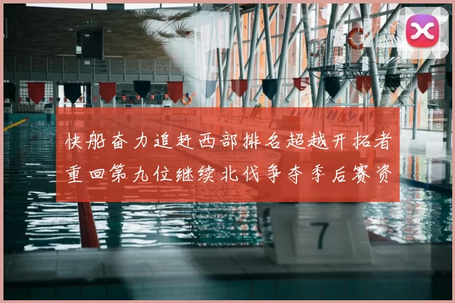 快船奋力追赶西部排名超越开拓者重回第九位继续北伐争夺季后赛资格