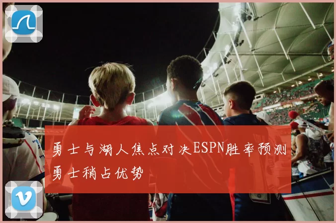 勇士与湖人焦点对决ESPN胜率预测勇士稍占优势