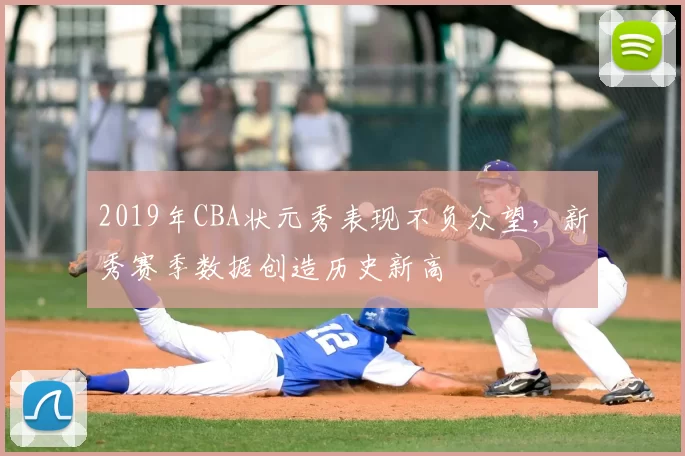 2019年CBA状元秀表现不负众望，新秀赛季数据创造历史新高